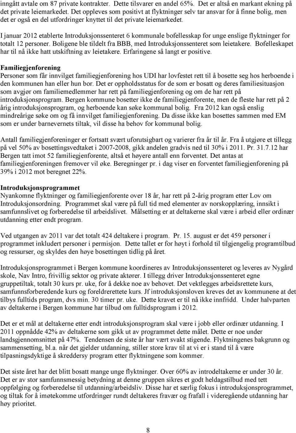 I januar 2012 etablerte Introduksjonssenteret 6 kommunale bofellesskap for unge enslige flyktninger for totalt 12 personer. Boligene ble tildelt fra BBB, med Introduksjonssenteret som leietakere.