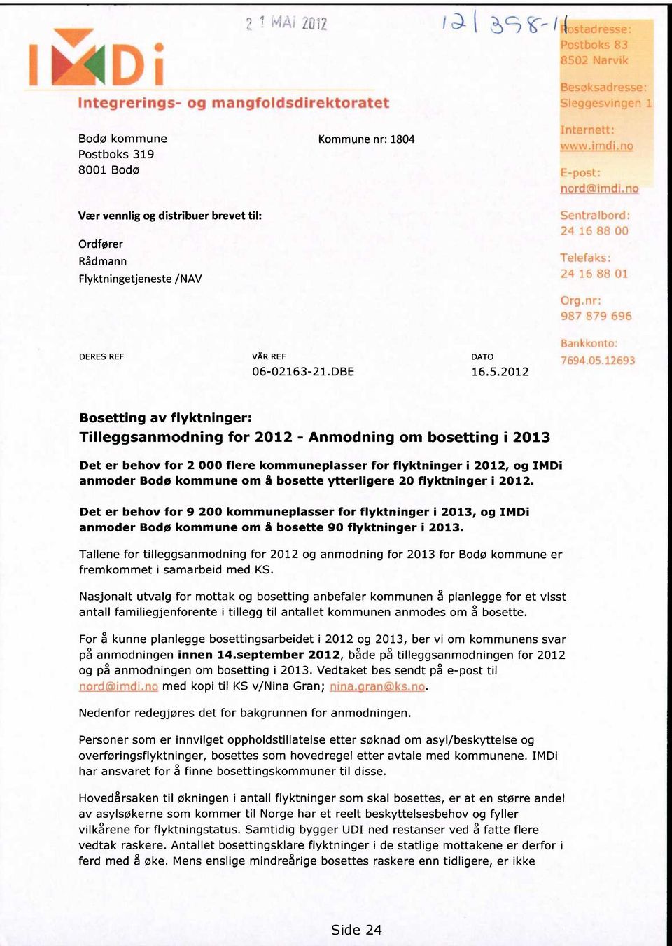 2012 Bosetting av flyktninger: Tilleggsanmodning for 2012 - Anmodning om bosetting i 2013 Det er behov for 2 000 flere kommuneplasser for flyktninger i 2012, og IMD1 anmoder Bodø kommune om å bosette