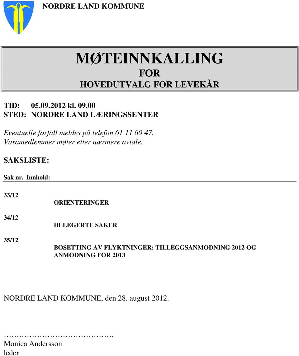 Varamedlemmer møter etter nærmere avtale. SAKSLISTE: Sak nr.