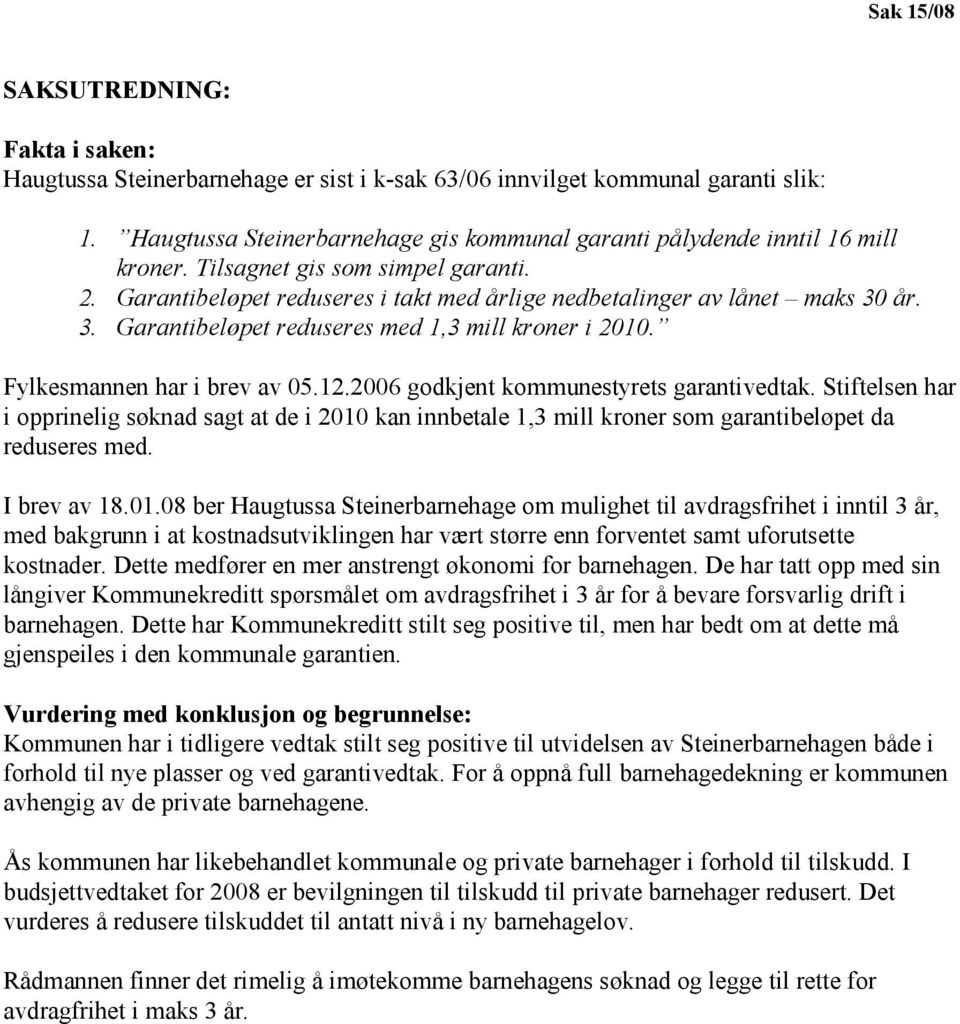 år. 3. Garantibeløpet reduseres med 1,3 mill kroner i 2010. Fylkesmannen har i brev av 05.12.2006 godkjent kommunestyrets garantivedtak.