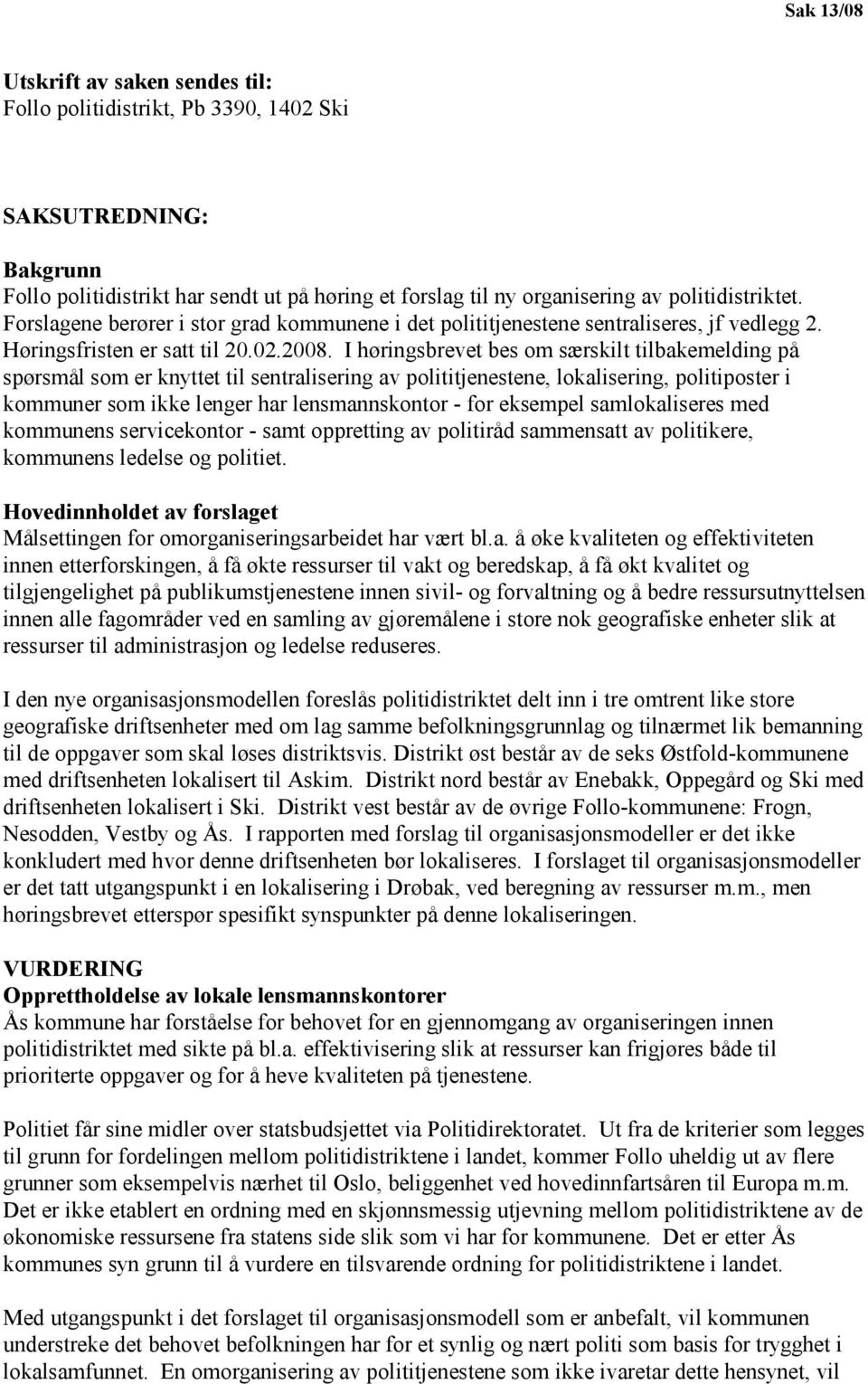 I høringsbrevet bes om særskilt tilbakemelding på spørsmål som er knyttet til sentralisering av polititjenestene, lokalisering, politiposter i kommuner som ikke lenger har lensmannskontor - for