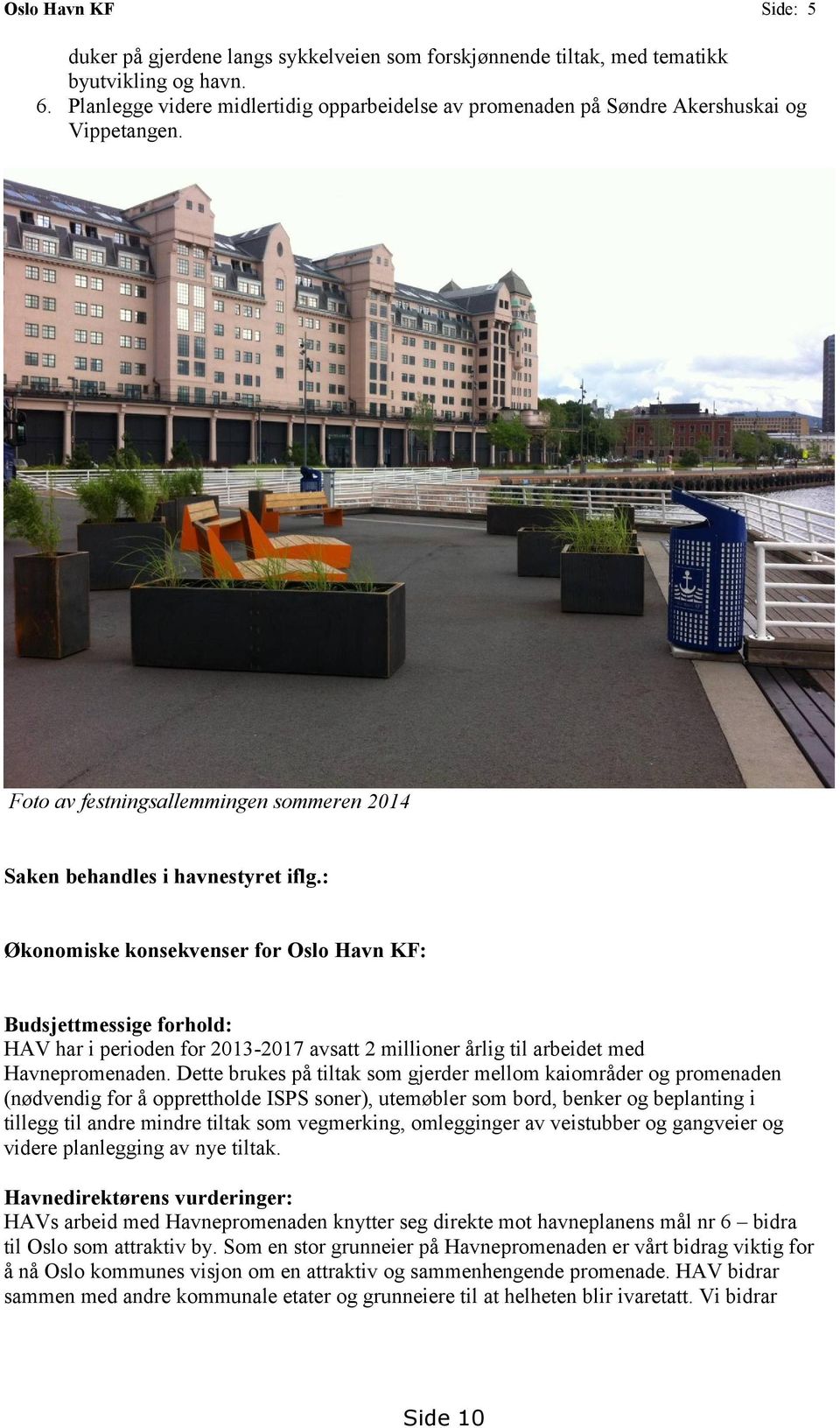 : Økonomiske konsekvenser for Oslo Havn KF: Budsjettmessige forhold: HAV har i perioden for 2013-2017 avsatt 2 millioner årlig til arbeidet med Havnepromenaden.