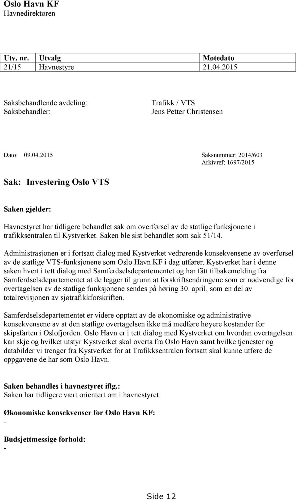 2015 Saksnummer: 2014/603 Arkivref: 1697/2015 Sak: Investering Oslo VTS Saken gjelder: Havnestyret har tidligere behandlet sak om overførsel av de statlige funksjonene i trafikksentralen til