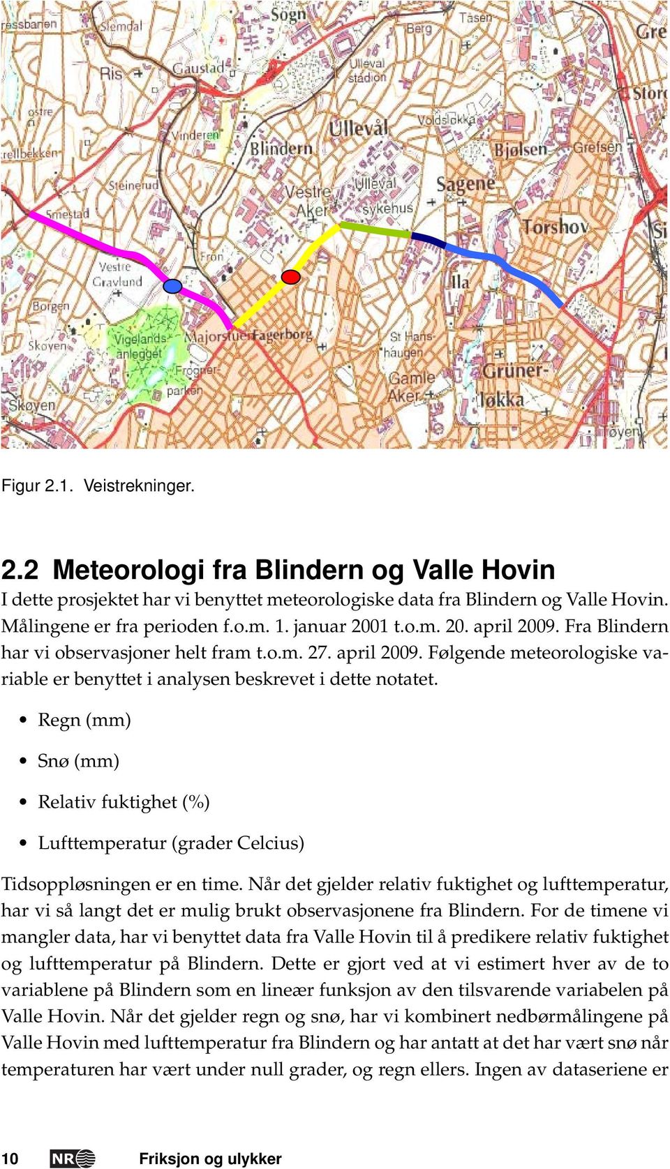 Regn (mm) Snø (mm) Relativ fuktighet (%) Lufttemperatur (grader Celcius) Tidsoppløsningen er en time.