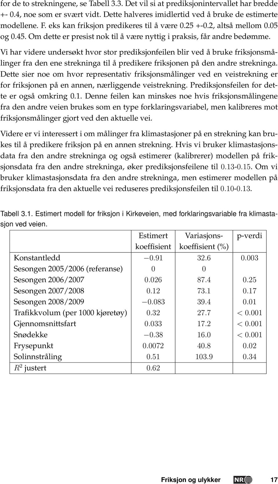 Vi har videre undersøkt hvor stor prediksjonfeilen blir ved å bruke friksjonsmålinger fra den ene strekninga til å predikere friksjonen på den andre strekninga.