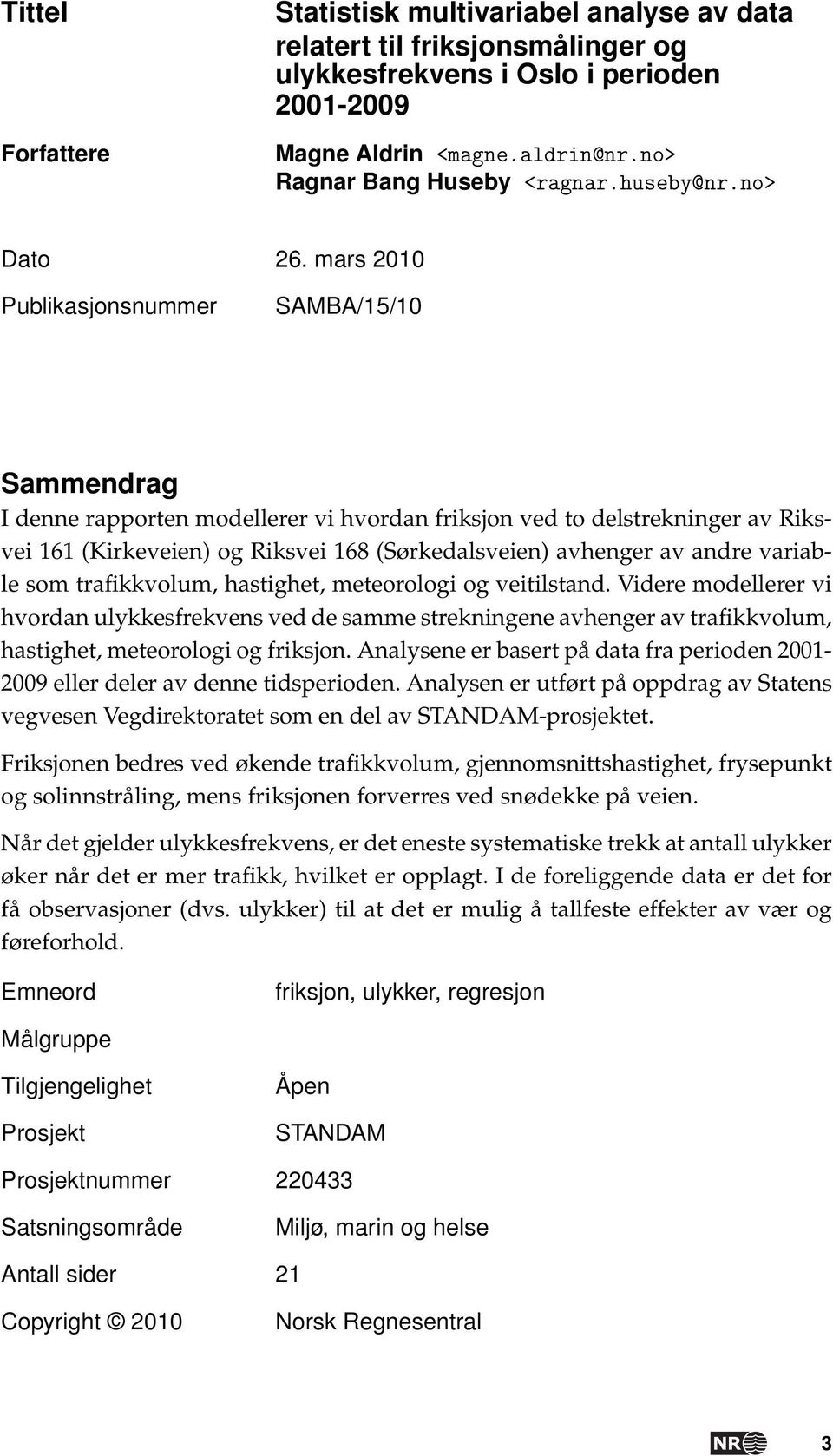 mars 2010 Publikasjonsnummer SAMBA/15/10 Sammendrag I denne rapporten modellerer vi hvordan friksjon ved to delstrekninger av Riksvei 161 (Kirkeveien) og Riksvei 168 (Sørkedalsveien) avhenger av