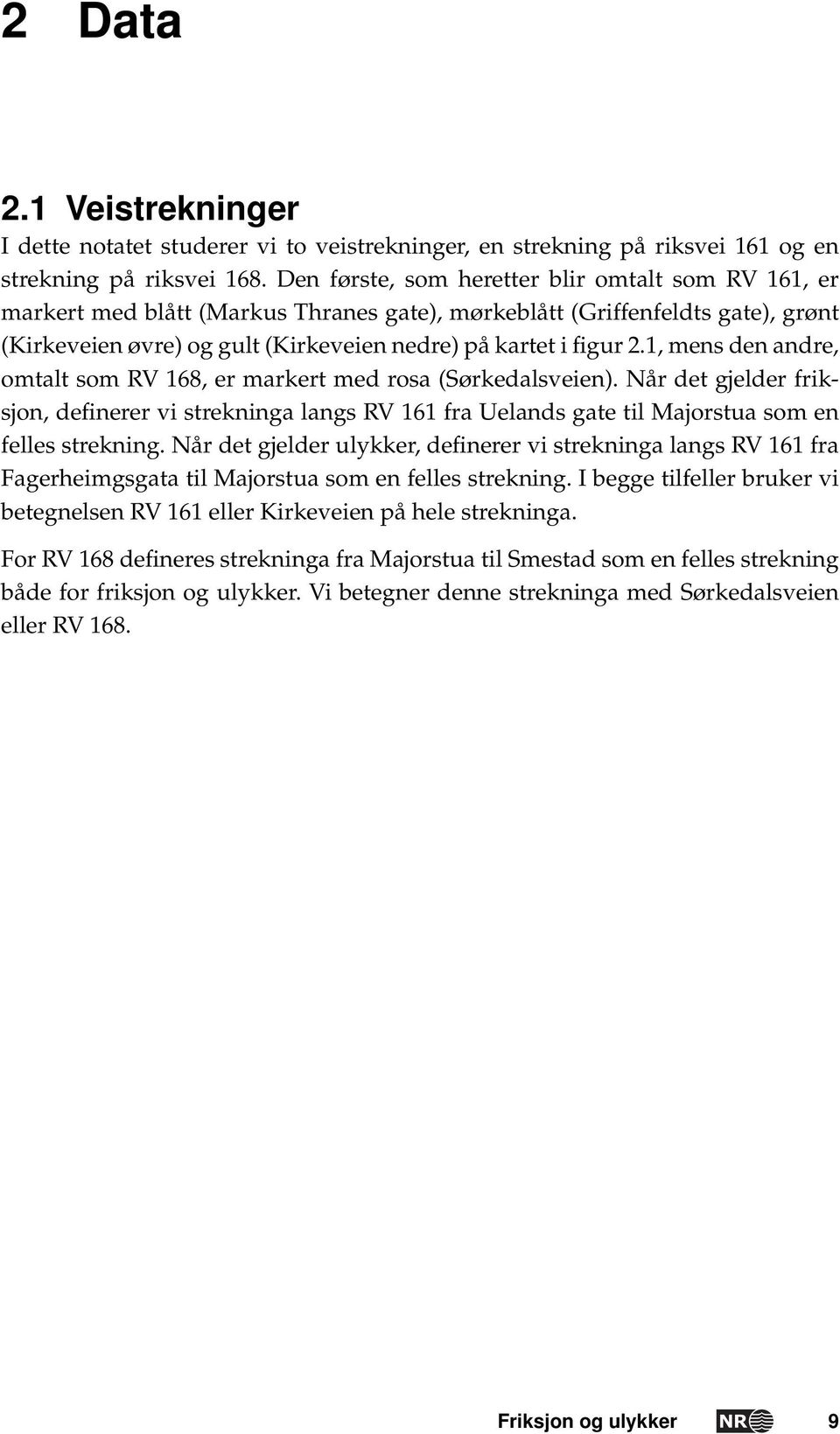 1, mens den andre, omtalt som RV 168, er markert med rosa (Sørkedalsveien). Når det gjelder friksjon, definerer vi strekninga langs RV 161 fra Uelands gate til Majorstua som en felles strekning.