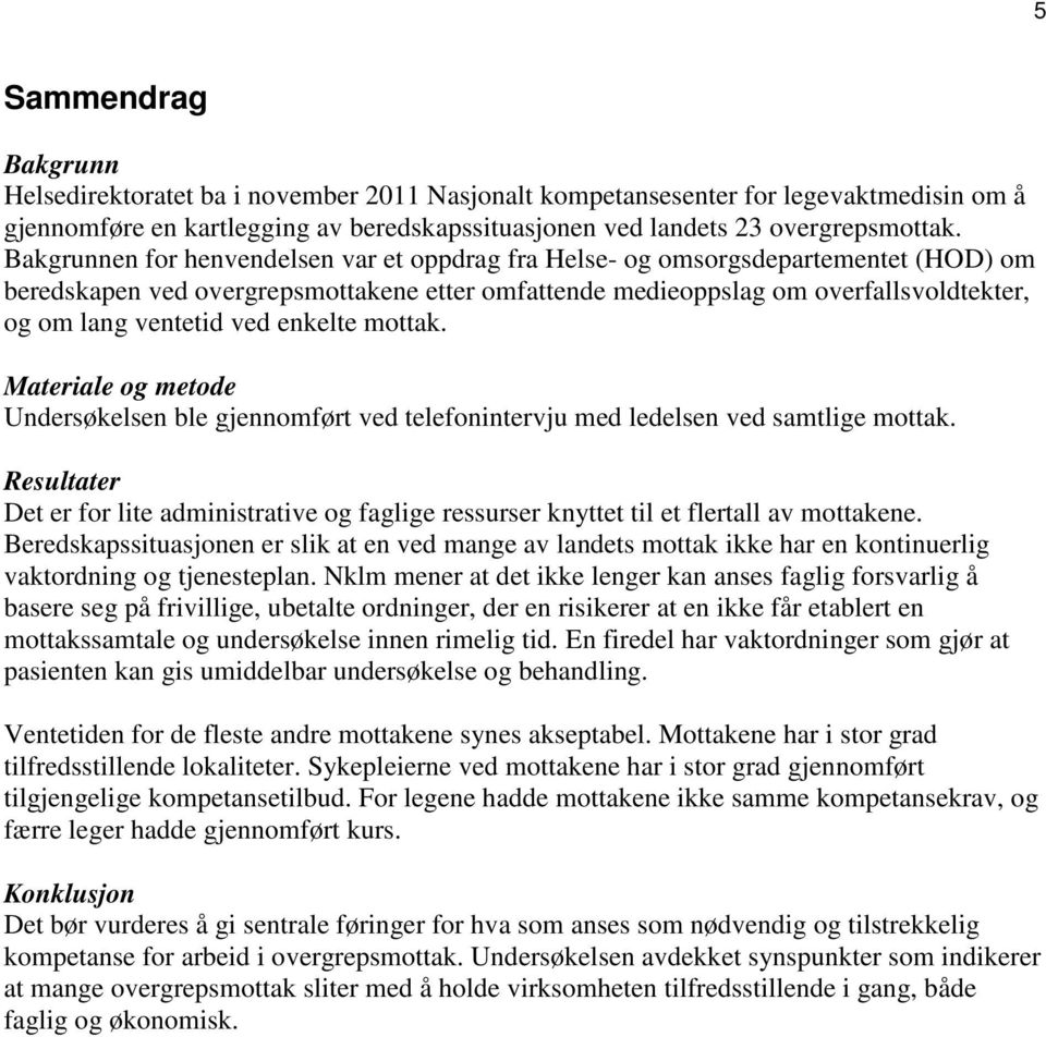 enkelte mottak. Materiale og metode Undersøkelsen ble gjennomført ved telefonintervju med ledelsen ved samtlige mottak.