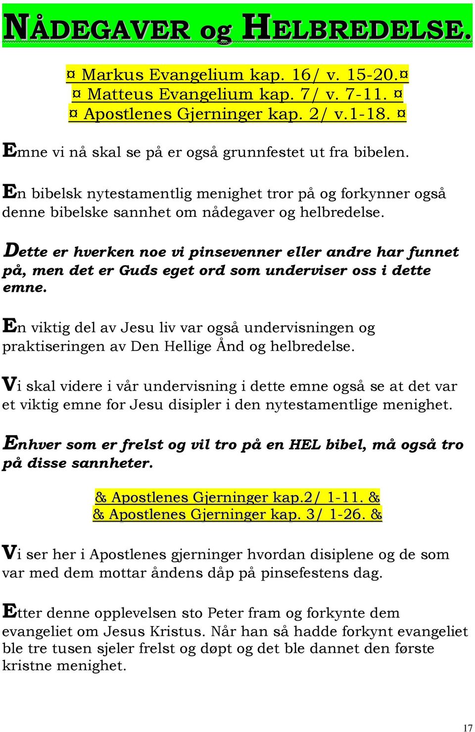 Dette er hverken noe vi pinsevenner eller andre har funnet på, men det er Guds eget ord som underviser oss i dette emne.