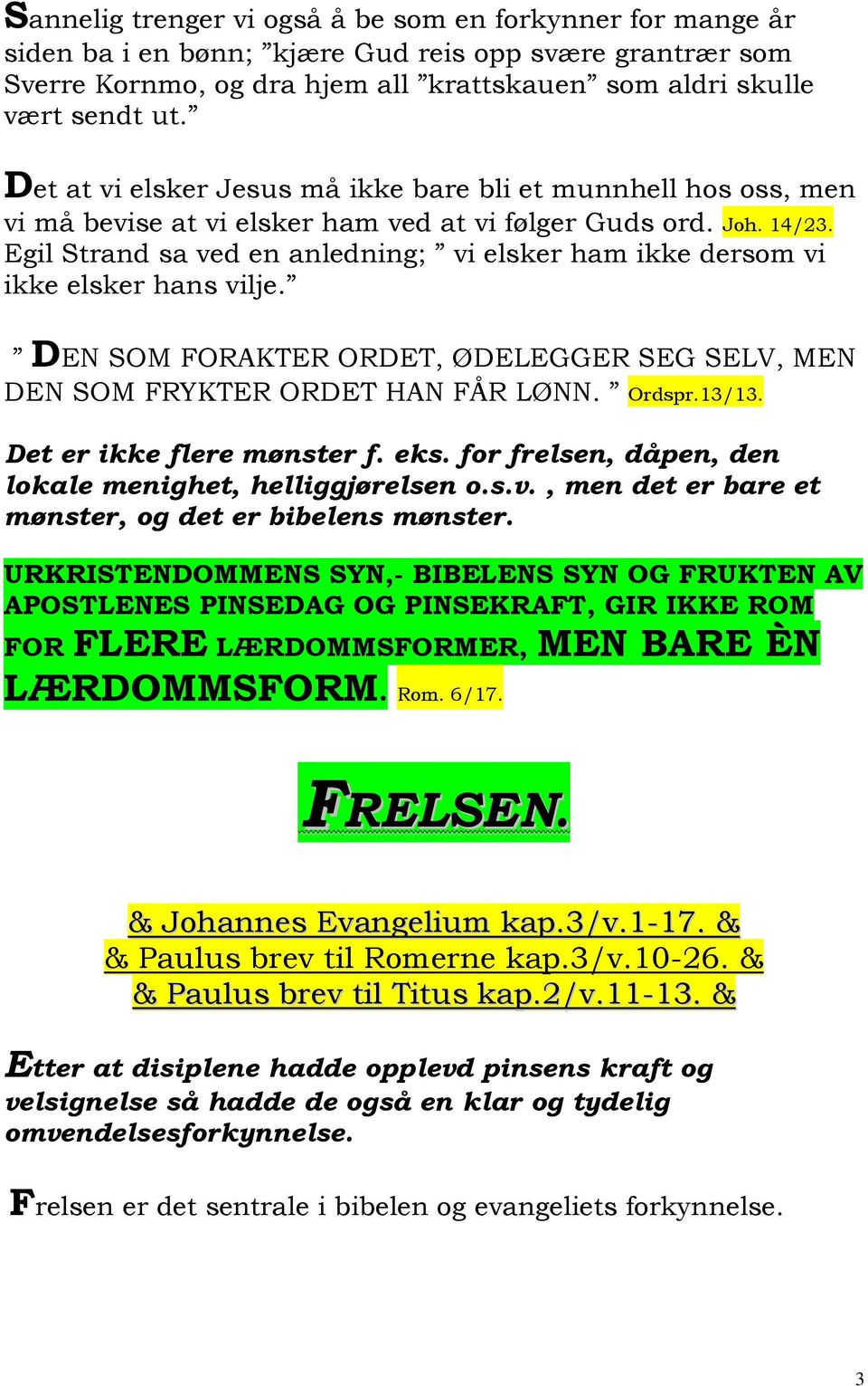 Egil Strand sa ved en anledning; vi elsker ham ikke dersom vi ikke elsker hans vilje. DEN SOM FORAKTER ORDET, ØDELEGGER SEG SELV, MEN DEN SOM FRYKTER ORDET HAN FÅR LØNN. Ordspr.13/13.