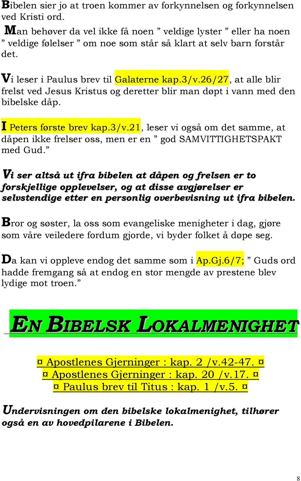 26/27, at alle blir frelst ved Jesus Kristus og deretter blir man døpt i vann med den bibelske dåp. I Peters første brev kap.3/v.