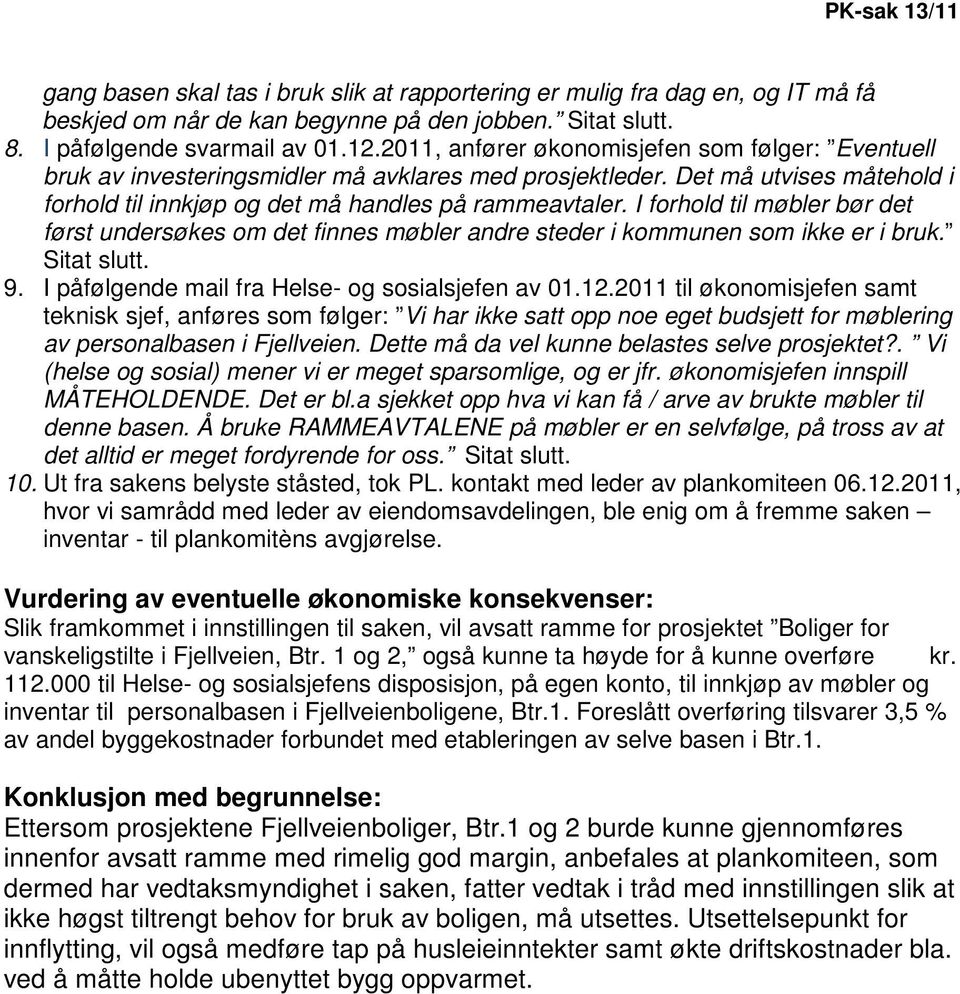 I forhold til møbler bør det først undersøkes om det finnes møbler andre steder i kommunen som ikke er i bruk. Sitat slutt. 9. I påfølgende mail fra Helse- og sosialsjefen av 01.12.