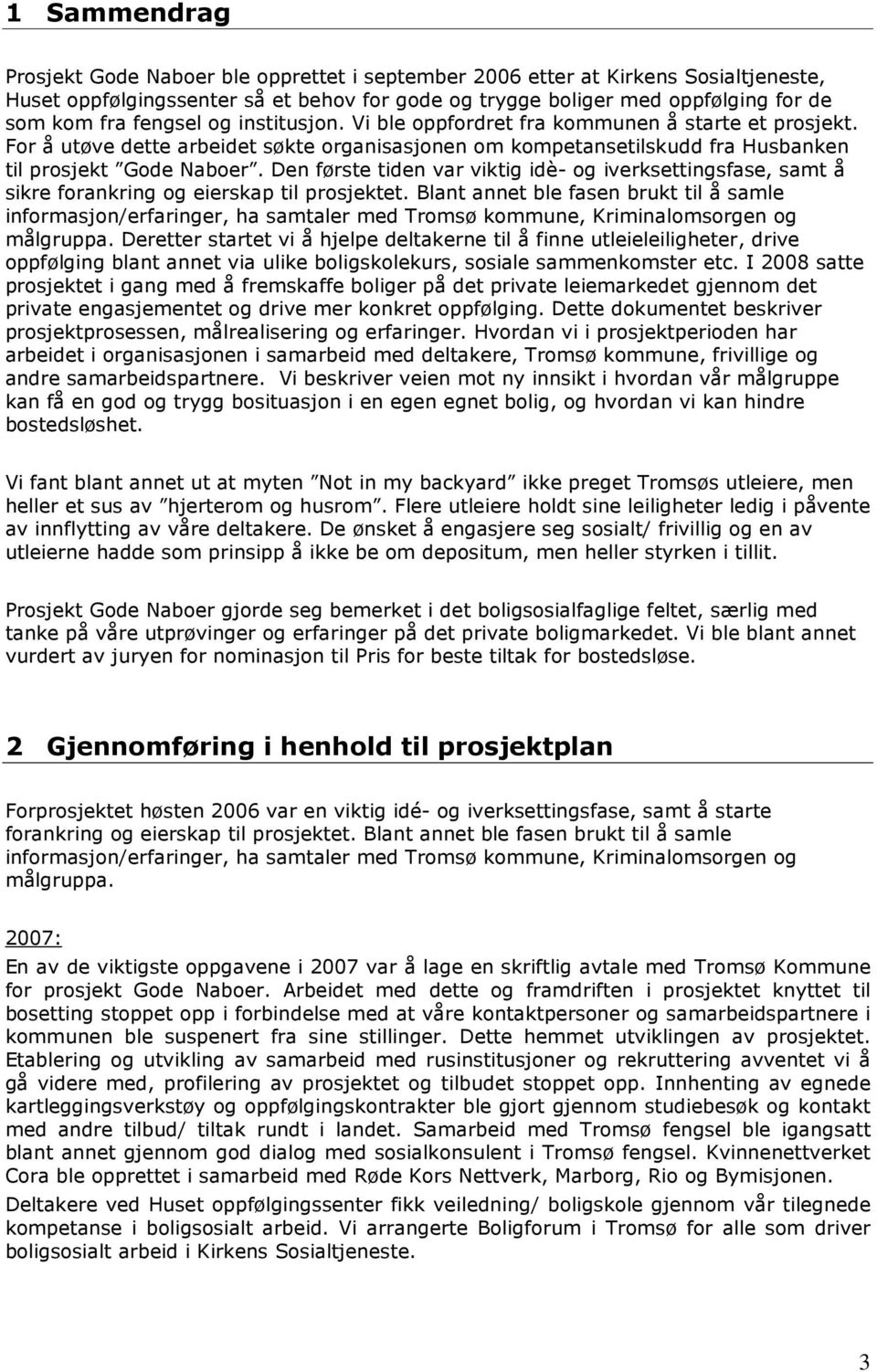 Den første tiden var viktig idè- og iverksettingsfase, samt å sikre forankring og eierskap til prosjektet.