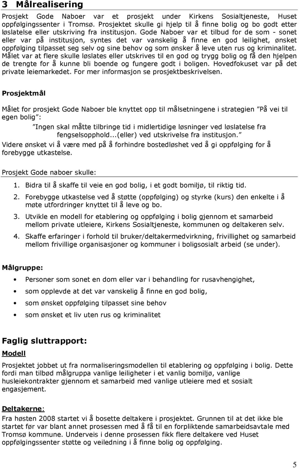 Gode Naboer var et tilbud for de som - sonet eller var på institusjon, syntes det var vanskelig å finne en god leilighet, ønsket oppfølging tilpasset seg selv og sine behov og som ønsker å leve uten