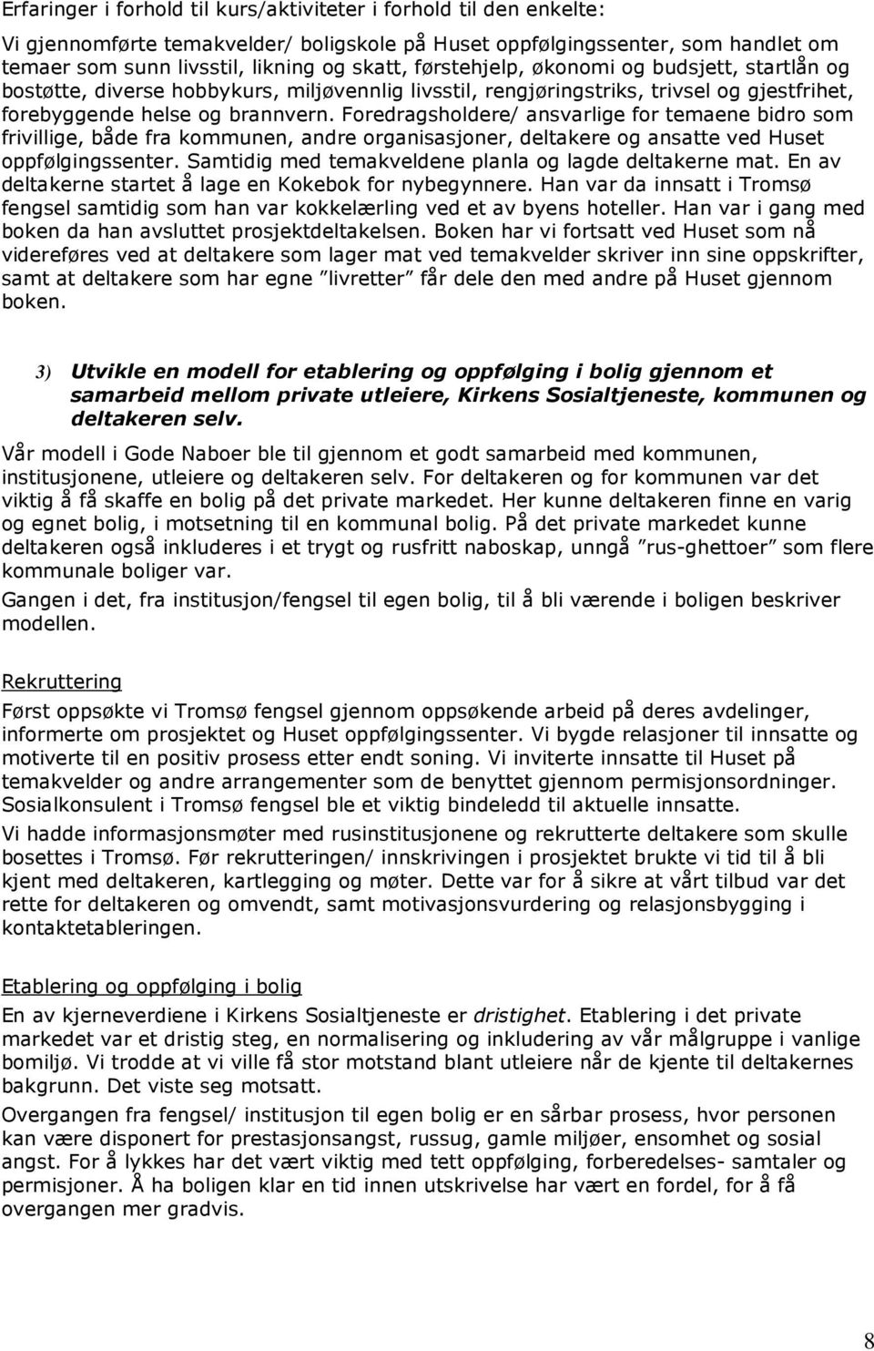 Foredragsholdere/ ansvarlige for temaene bidro som frivillige, både fra kommunen, andre organisasjoner, deltakere og ansatte ved Huset oppfølgingssenter.