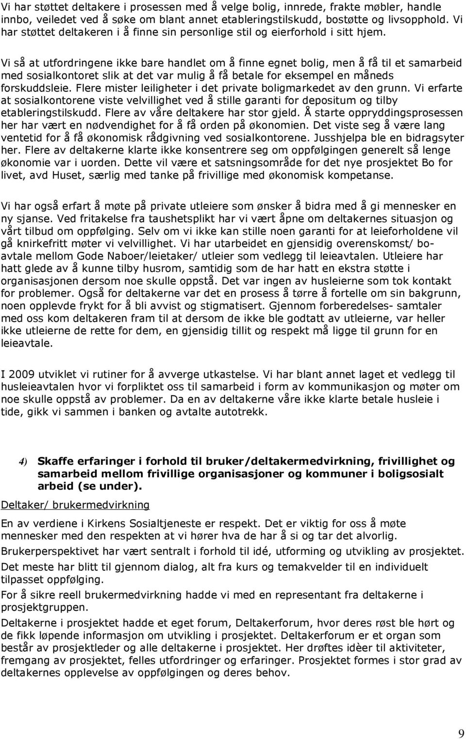 Vi så at utfordringene ikke bare handlet om å finne egnet bolig, men å få til et samarbeid med sosialkontoret slik at det var mulig å få betale for eksempel en måneds forskuddsleie.