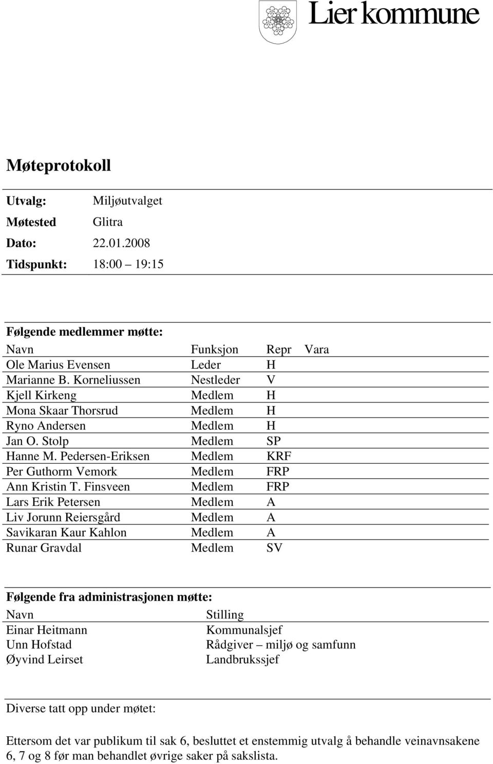 Pedersen-Eriksen Medlem KRF Per Guthorm Vemork Medlem FRP Ann Kristin T.