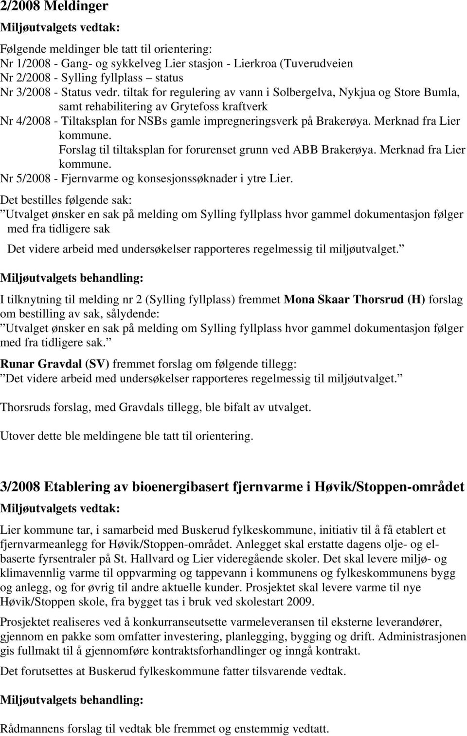 Merknad fra Lier Forslag til tiltaksplan for forurenset grunn ved ABB Brakerøya. Merknad fra Lier Nr 5/2008 - Fjernvarme og konsesjonssøknader i ytre Lier.