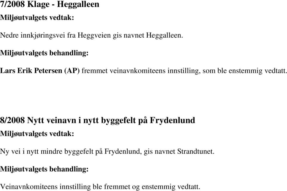 8/2008 Nytt veinavn i nytt byggefelt på Frydenlund Ny vei i nytt mindre byggefelt på