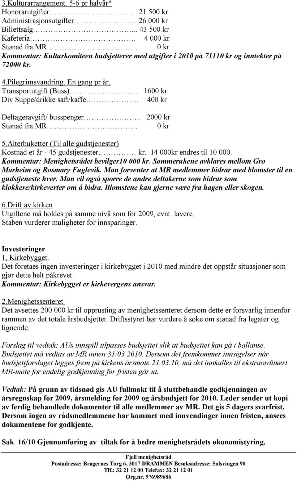 Transportutgift (Buss) 1600 kr Div Suppe/drikke saft/kaffe 400 kr Deltageravgift/ busspenger.. 2000 kr Stønad fra MR 0 kr 5.Alterbuketter (Til alle gudstjenester) Kostnad et år - 45 gudstjenester kr.