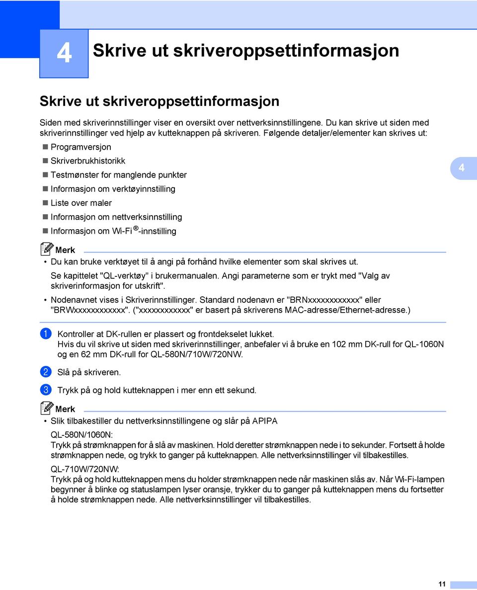 Følgende detaljer/elementer kan skrives ut: Programversjon Skriverbrukhistorikk Testmønster for manglende punkter Informasjon om verktøyinnstilling Liste over maler Informasjon om