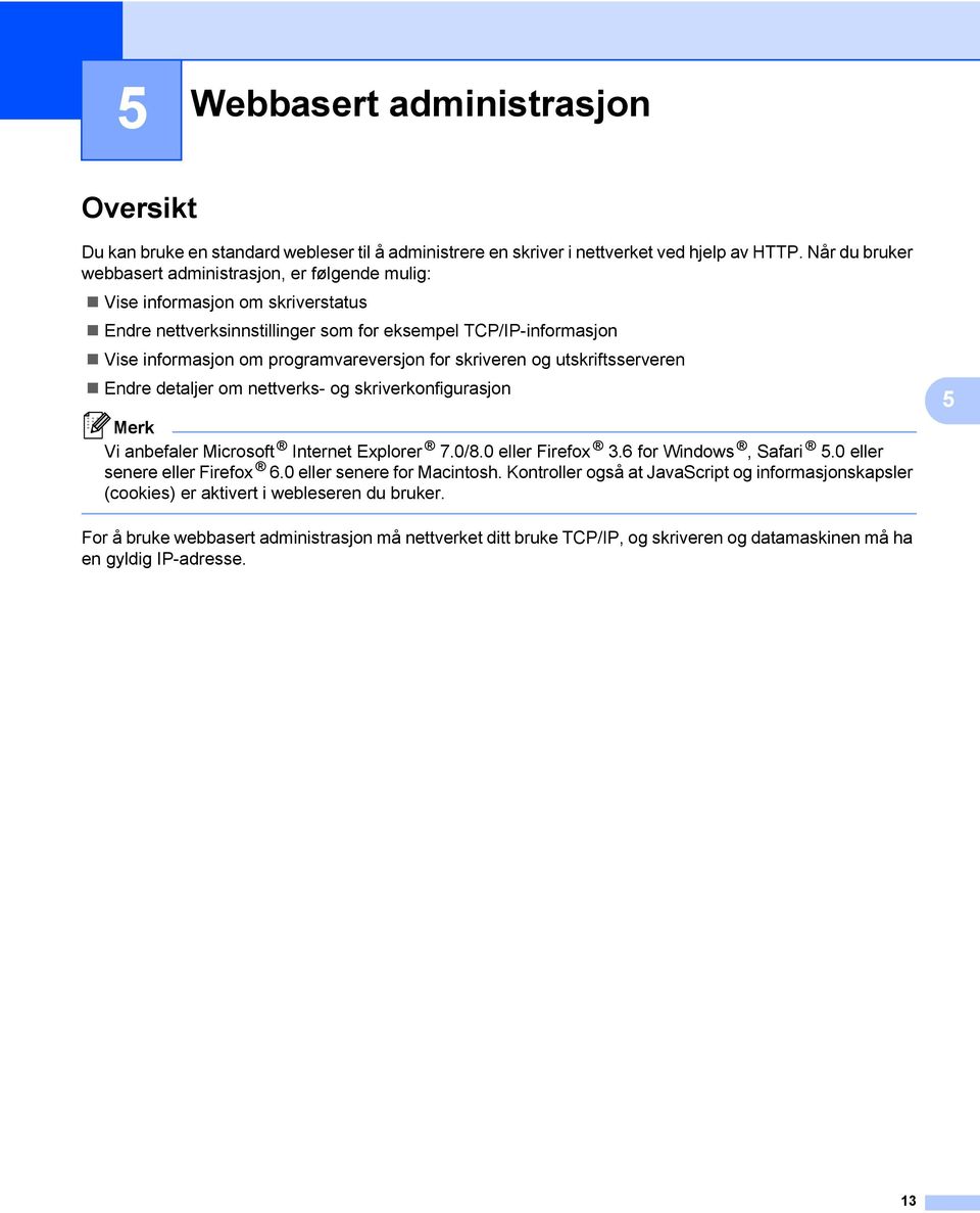 skriveren og utskriftsserveren Endre detaljer om nettverks- og skriverkonfigurasjon Merk Vi anbefaler Microsoft Internet Explorer 7.0/8.0 eller Firefox 3.6 for Windows, Safari 5.