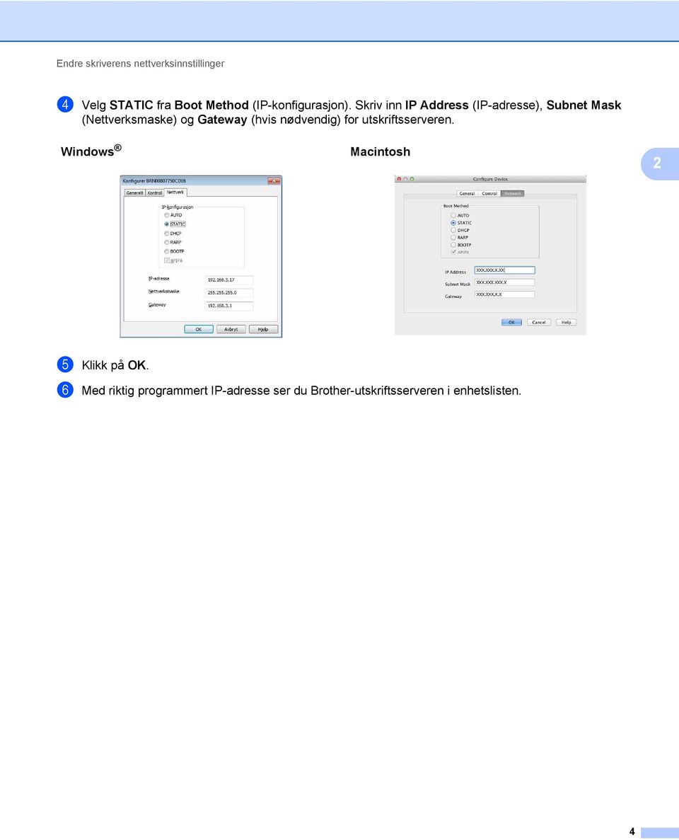 Skriv inn IP Address (IP-adresse), Subnet Mask (Nettverksmaske) og Gateway (hvis