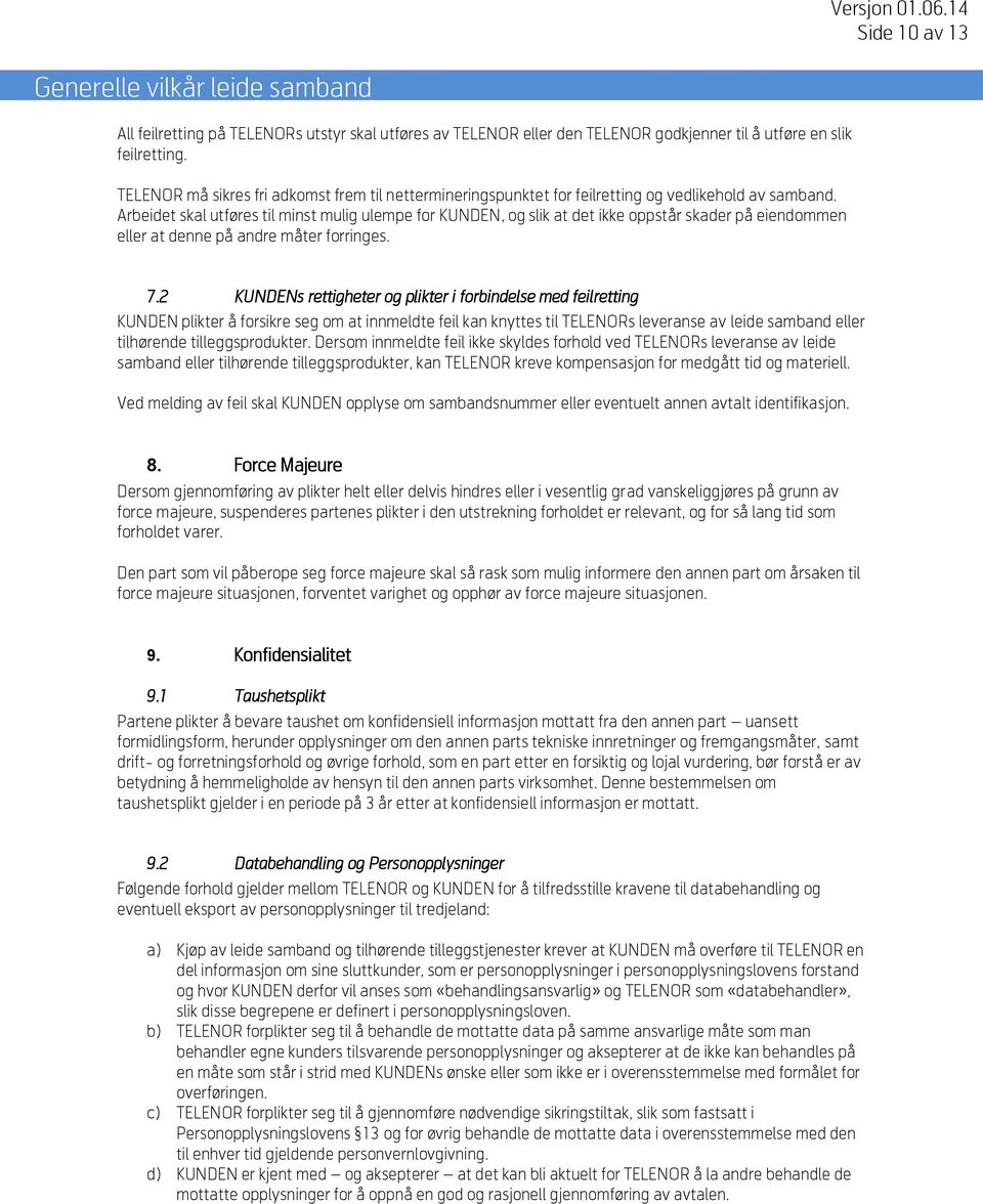 Arbeidet skal utføres til minst mulig ulempe for KUNDEN, og slik at det ikke oppstår skader på eiendommen eller at denne på andre måter forringes. 7.