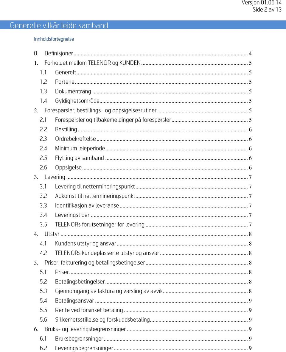 .. 6 2.6 Oppsigelse... 6 3. Levering... 7 3.1 Levering til nettermineringspunkt... 7 3.2 Adkomst til nettermineringspunkt... 7 3.3 Identifikasjon av leveranse... 7 3.4 Leveringstider... 7 3.5 TELENORs forutsetninger for levering.