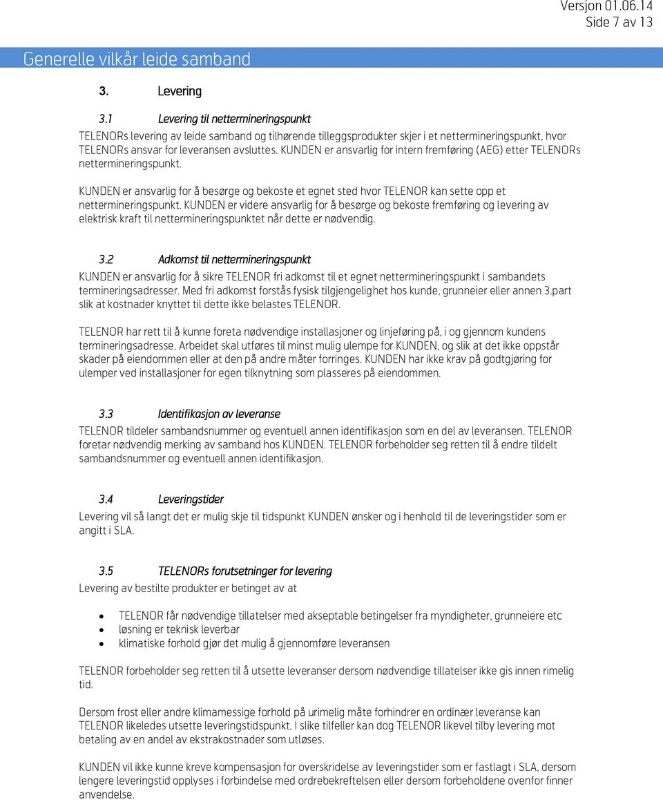 KUNDEN er ansvarlig for intern fremføring (AEG) etter TELENORs nettermineringspunkt. KUNDEN er ansvarlig for å besørge og bekoste et egnet sted hvor TELENOR kan sette opp et nettermineringspunkt.