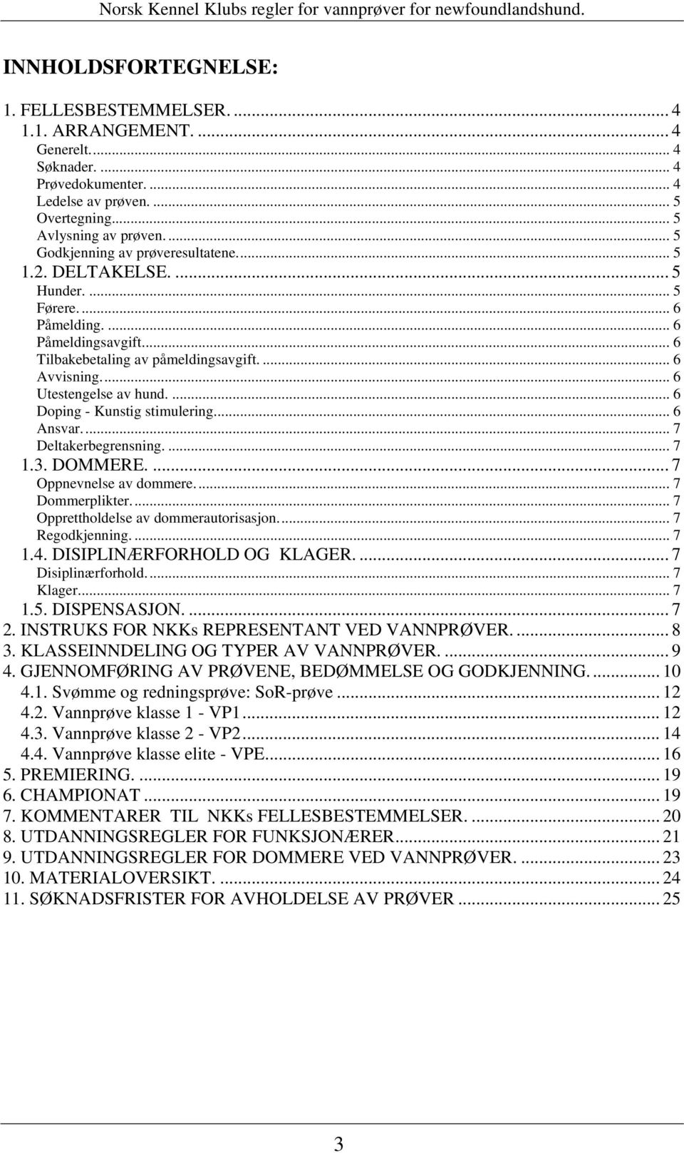 .. 6 Utestengelse av hund.... 6 Doping - Kunstig stimulering... 6 Ansvar... 7 Deltakerbegrensning.... 7 1.3. DOMMERE.... 7 Oppnevnelse av dommere... 7 Dommerplikter.