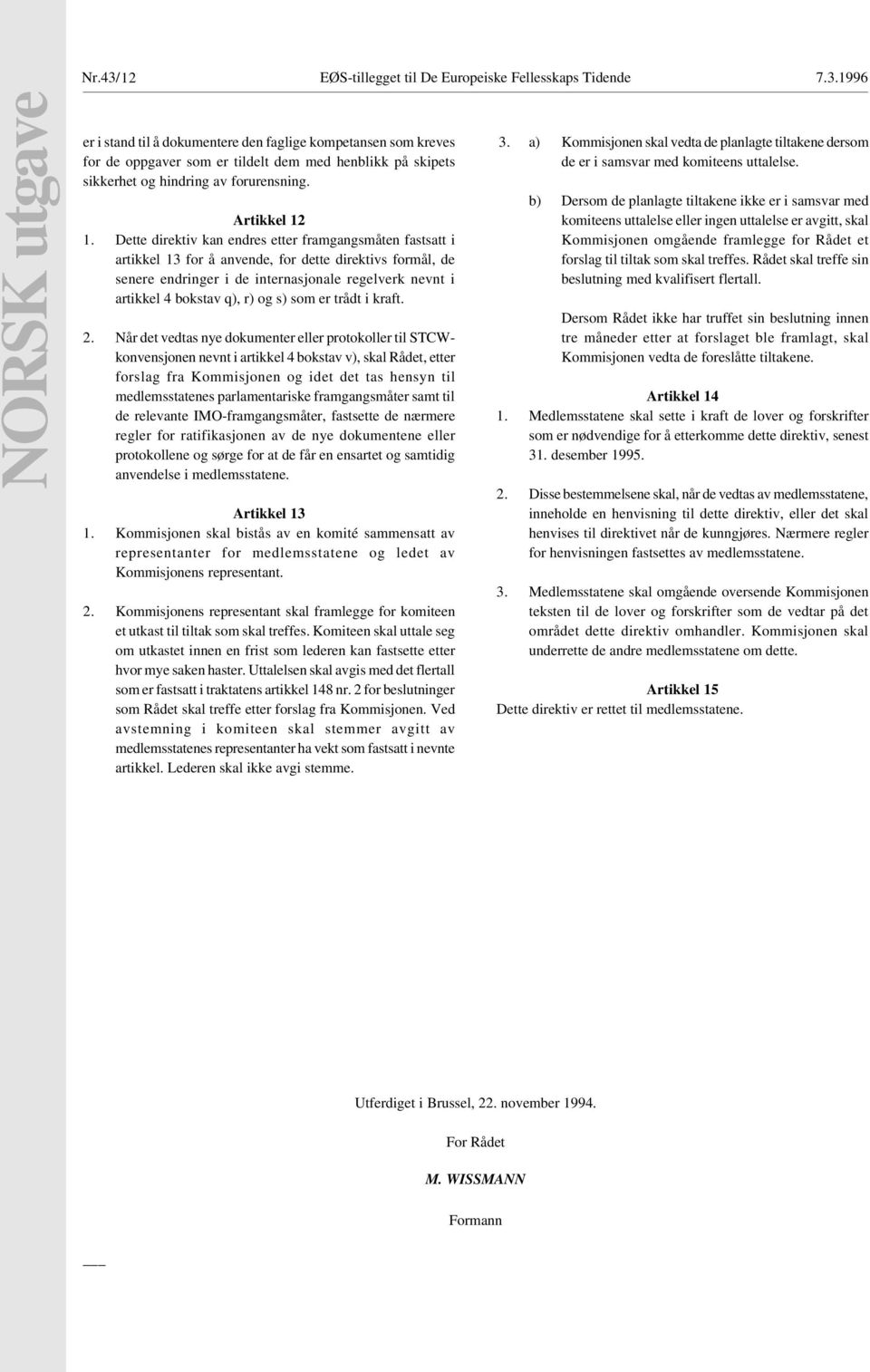 Dette direktiv kan endres etter framgangsmåten fastsatt i artikkel 13 for å anvende, for dette direktivs formål, de senere endringer i de internasjonale regelverk nevnt i artikkel 4 bokstav q), r) og