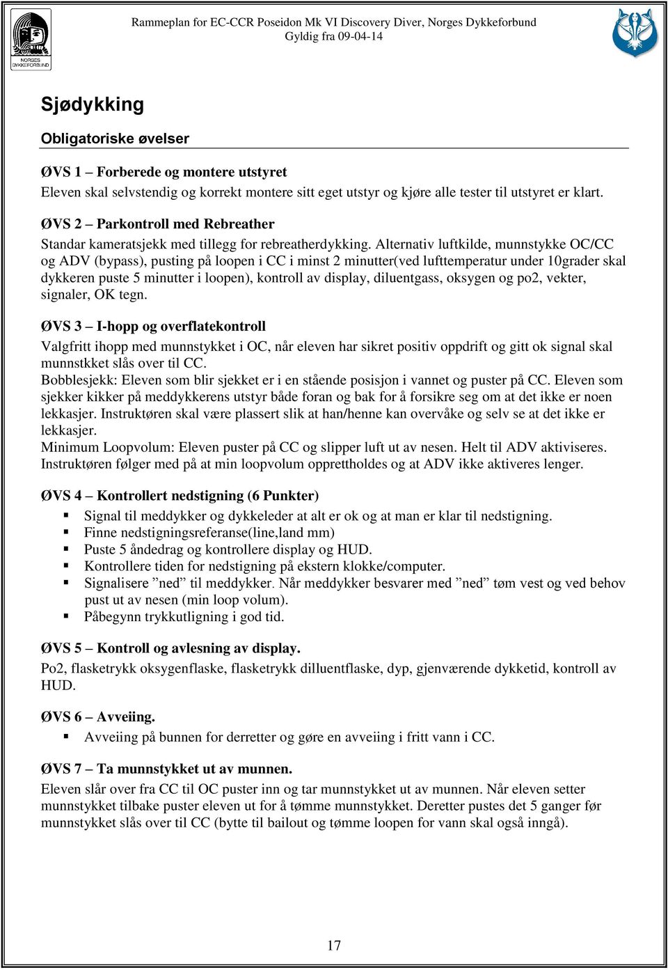 Alternativ luftkilde, munnstykke OC/CC og ADV (bypass), pusting på loopen i CC i minst 2 minutter(ved lufttemperatur under 10grader skal dykkeren puste 5 minutter i loopen), kontroll av display,