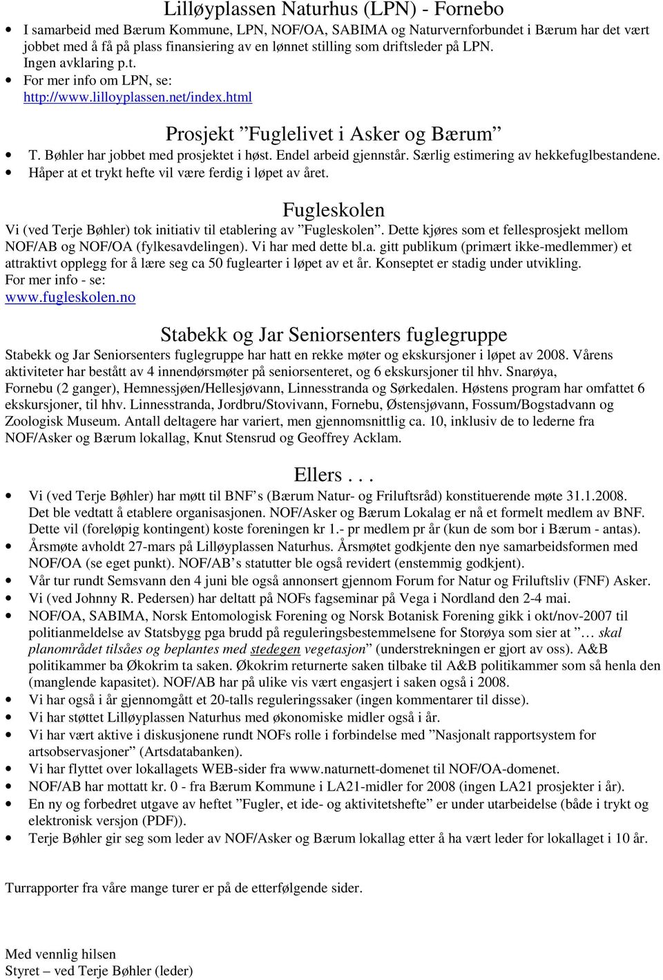 Endel arbeid gjennstår. Særlig estimering av hekkefuglbestandene. Håper at et trykt hefte vil være ferdig i løpet av året.