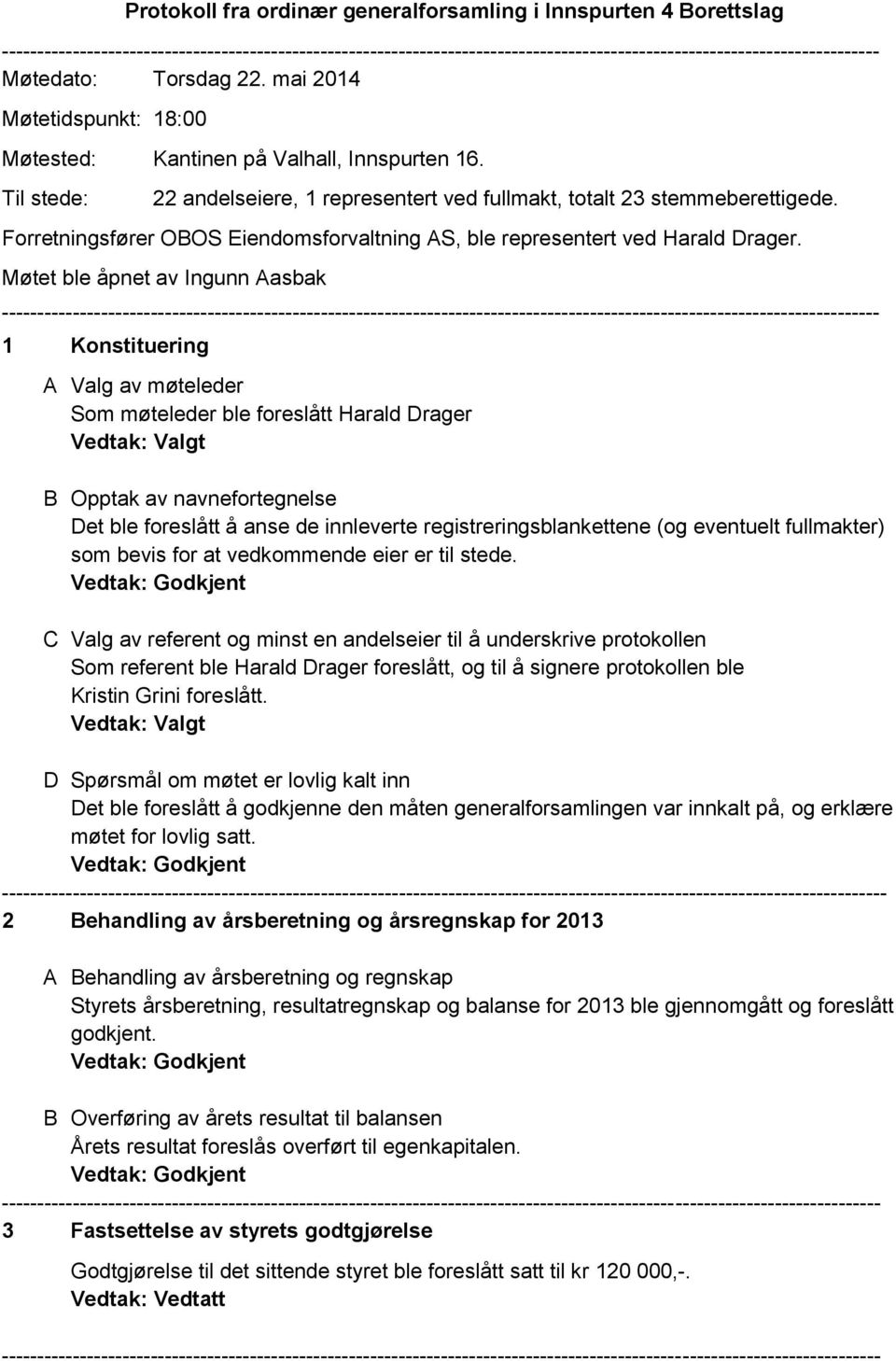 Møtet ble åpnet av Ingunn Aasbak 1 Konstituering A Valg av møteleder Som møteleder ble foreslått Harald Drager Vedtak: Valgt B Opptak av navnefortegnelse Det ble foreslått å anse de innleverte