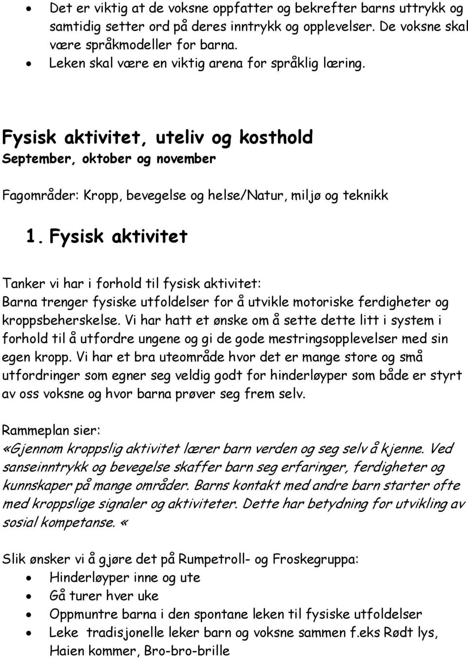 Fysisk aktivitet Tanker vi har i forhold til fysisk aktivitet: Barna trenger fysiske utfoldelser for å utvikle motoriske ferdigheter og kroppsbeherskelse.