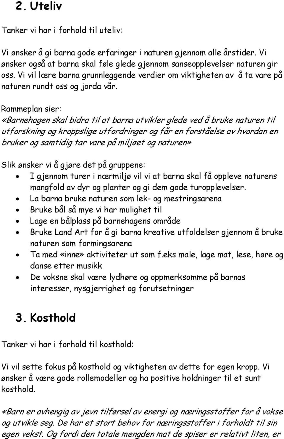 Rammeplan sier: «Barnehagen skal bidra til at barna utvikler glede ved å bruke naturen til utforskning og kroppslige utfordringer og får en forståelse av hvordan en bruker og samtidig tar vare på