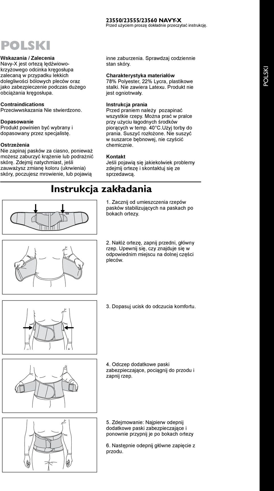 kręgosłupa. inne zaburzenia. Sprawdzaj codziennie stan skóry. Charakterystyka materiałów 78% Polyester, 22% Lycra, plastikowe stalki. Nie zawiera Latexu. Produkt nie jest ogniotrwały.