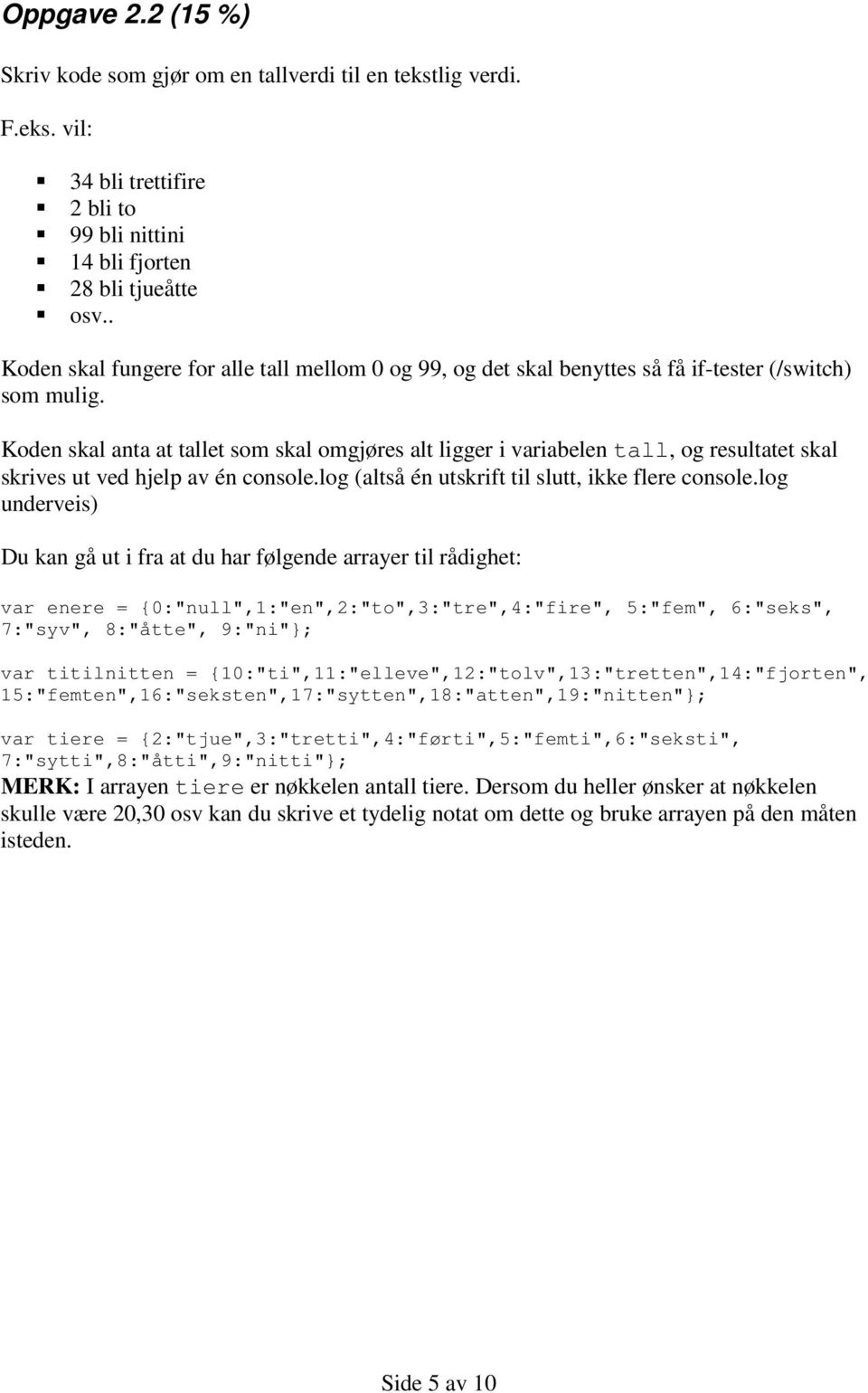 Koden skal anta at tallet som skal omgjøres alt ligger i variabelen tall, og resultatet skal skrives ut ved hjelp av én console.log (altså én utskrift til slutt, ikke flere console.