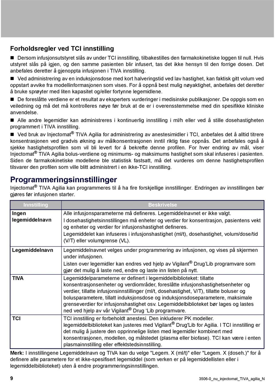 Ved administrering av en induksjonsdose med kort halveringstid ved lav hastighet, kan faktisk gitt volum ved oppstart avvike fra modellinformasjonen som vises.