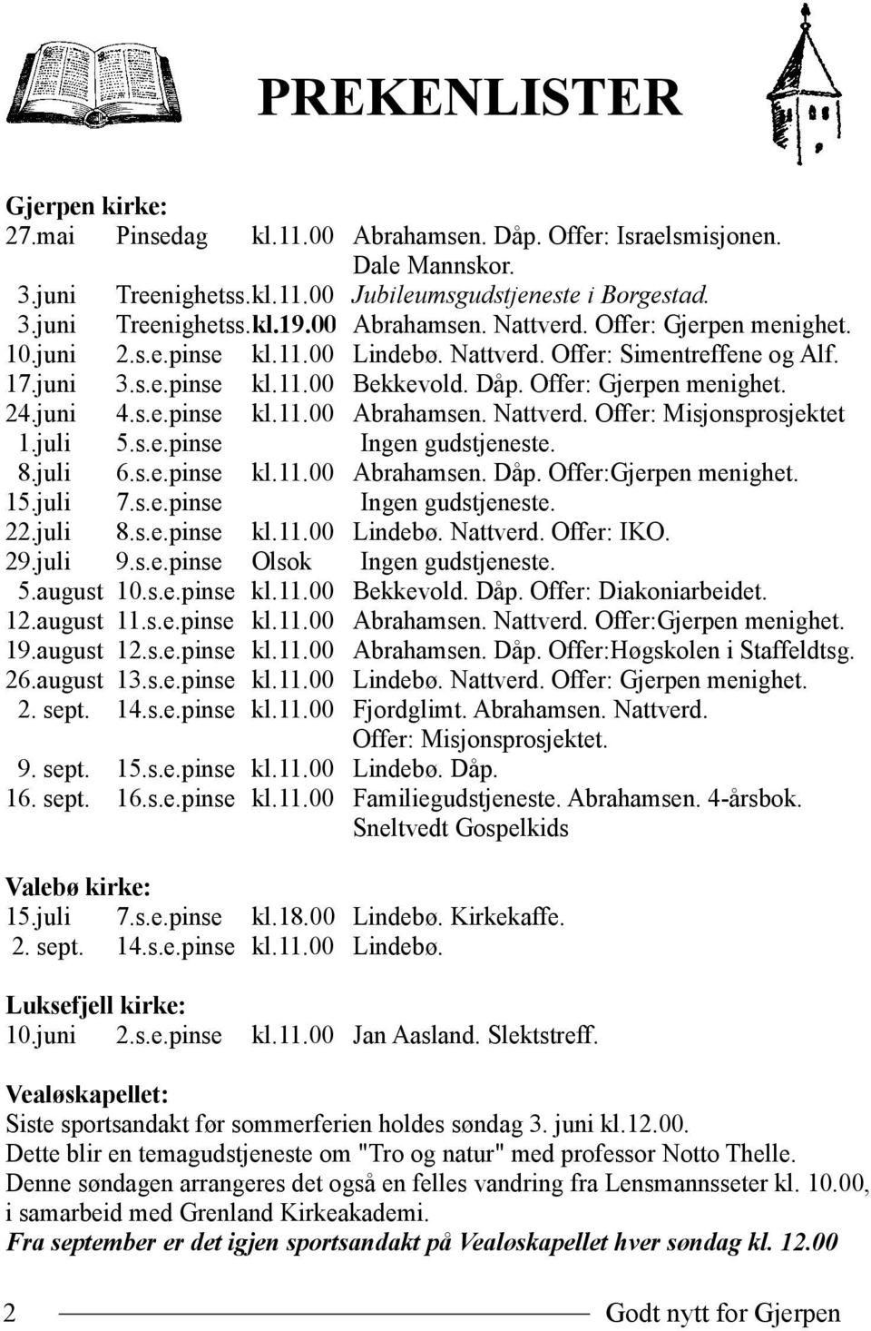 juni 4.s.e.pinse kl.11.00 Abrahamsen. Nattverd. Offer: Misjonsprosjektet 1.juli 5.s.e.pinse Ingen gudstjeneste. 8.juli 6.s.e.pinse kl.11.00 Abrahamsen. Dåp. Offer:Gjerpen menighet. 15.juli 7.s.e.pinse Ingen gudstjeneste. 22.