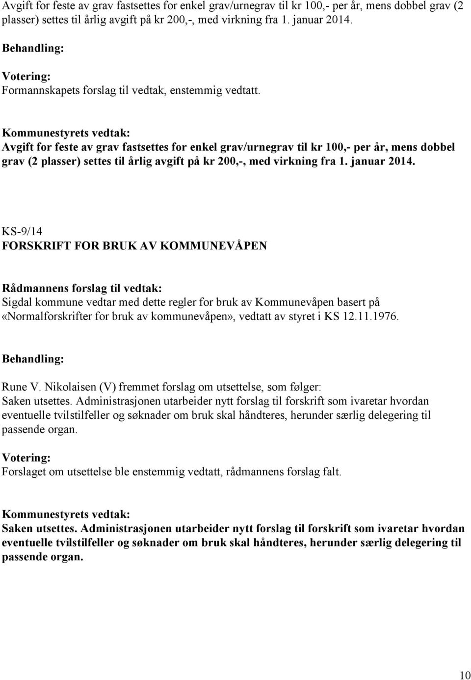 KS-9/14 FORSKRIFT FOR BRUK AV KOMMUNEVÅPEN Rådmannens forslag til vedtak: Sigdal kommune vedtar med dette regler for bruk av Kommunevåpen basert på «Normalforskrifter for bruk av kommunevåpen»,