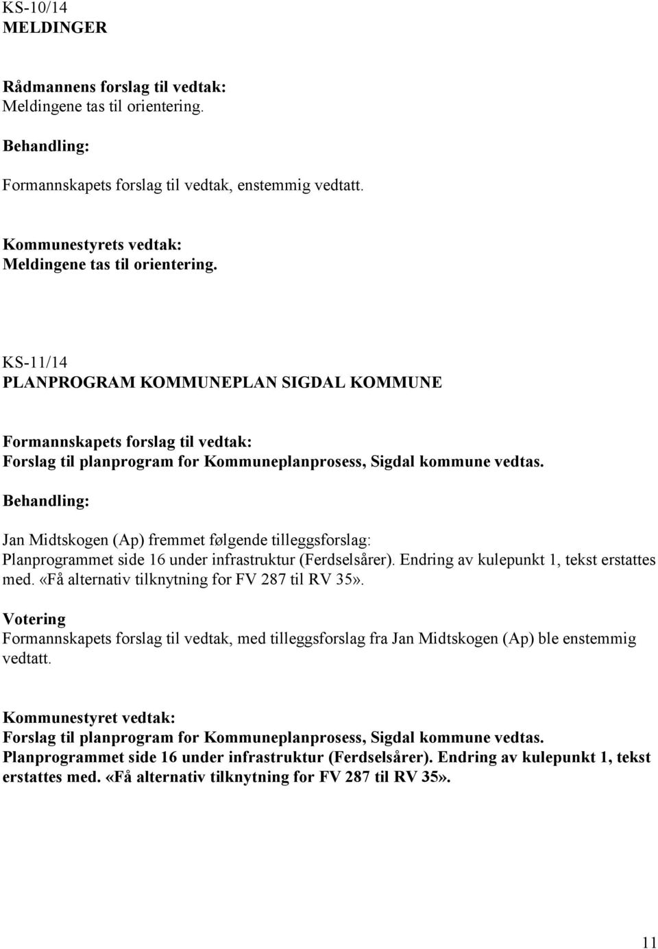 KS-11/14 PLANPROGRAM KOMMUNEPLAN SIGDAL KOMMUNE Formannskapets forslag til vedtak: Forslag til planprogram for Kommuneplanprosess, Sigdal kommune vedtas.