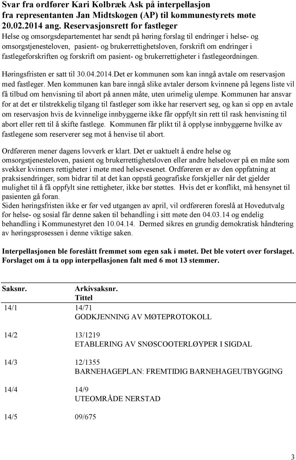 fastlegeforskriften og forskrift om pasient- og brukerrettigheter i fastlegeordningen. Høringsfristen er satt til 30.04.2014.Det er kommunen som kan inngå avtale om reservasjon med fastleger.