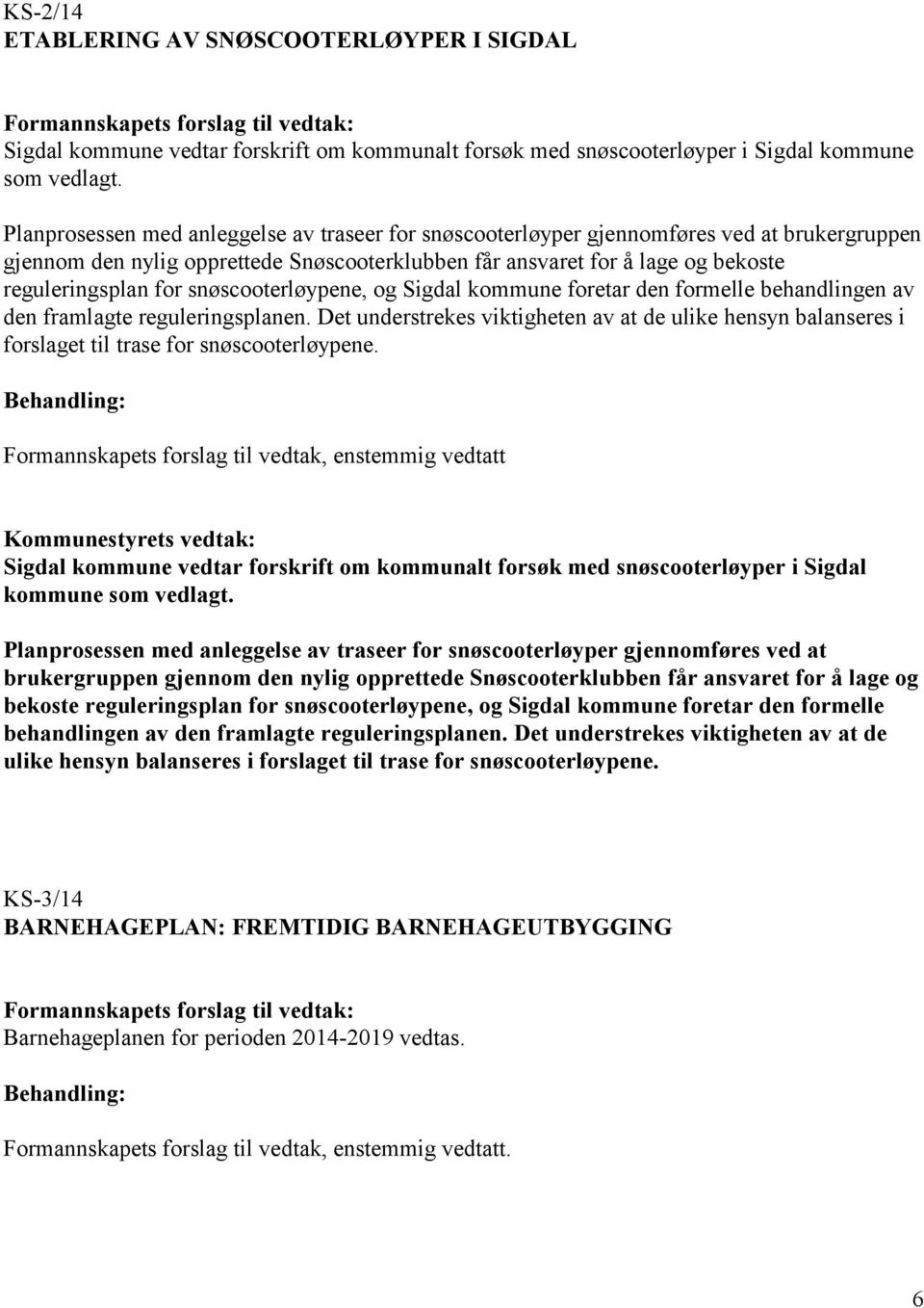 snøscooterløypene, og Sigdal kommune foretar den formelle behandlingen av den framlagte reguleringsplanen.