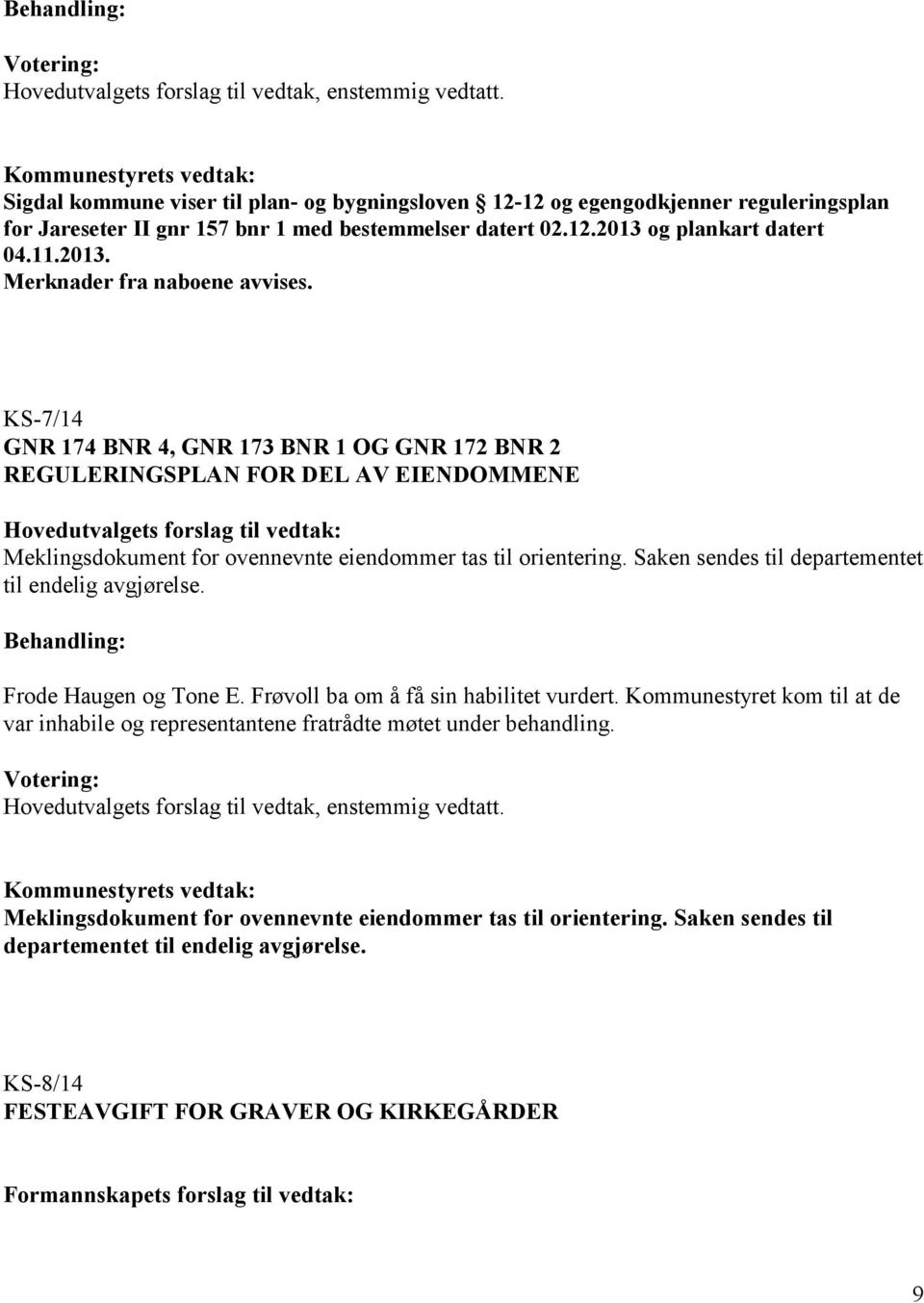 KS-7/14 GNR 174 BNR 4, GNR 173 BNR 1 OG GNR 172 BNR 2 REGULERINGSPLAN FOR DEL AV EIENDOMMENE Hovedutvalgets forslag til vedtak: Meklingsdokument for ovennevnte eiendommer tas til orientering.