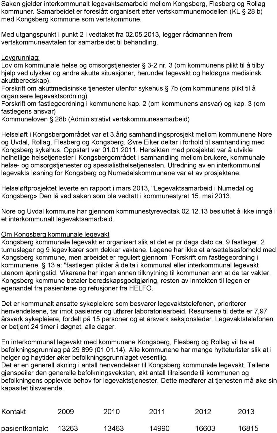 2013, legger rådmannen frem vertskommuneavtalen for samarbeidet til behandling. Lovgrunnlag: Lov om kommunale helse og omsorgstjenester 3-2 nr.