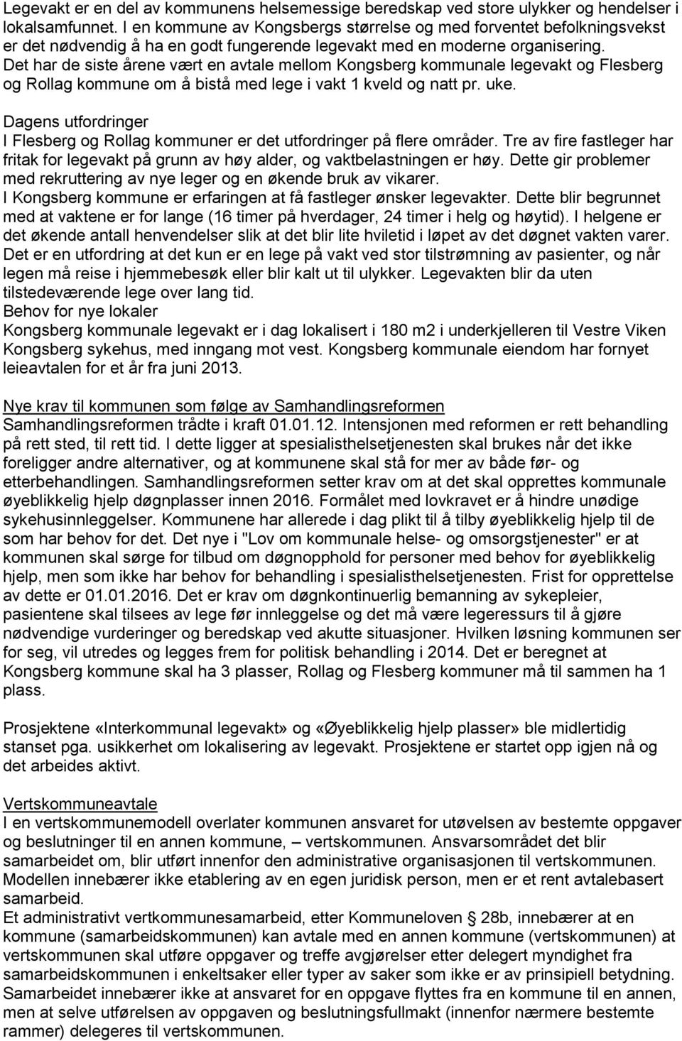 Det har de siste årene vært en avtale mellom Kongsberg kommunale legevakt og Flesberg og Rollag kommune om å bistå med lege i vakt 1 kveld og natt pr. uke.