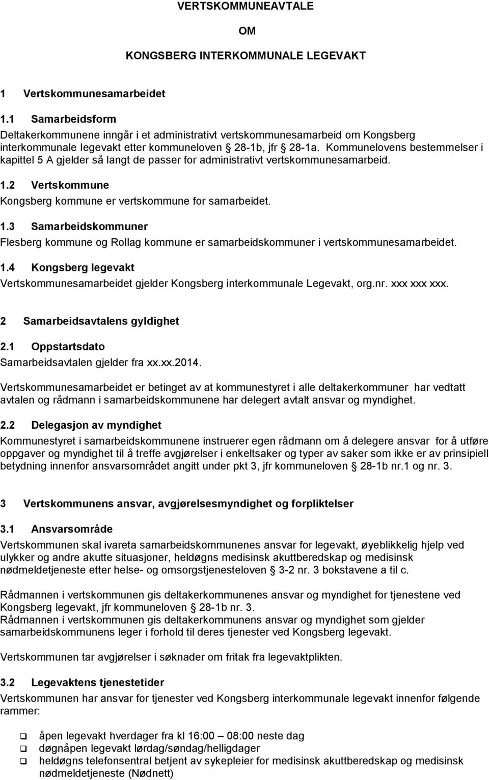 Kommunelovens bestemmelser i kapittel 5 A gjelder så langt de passer for administrativt vertskommunesamarbeid. 1.