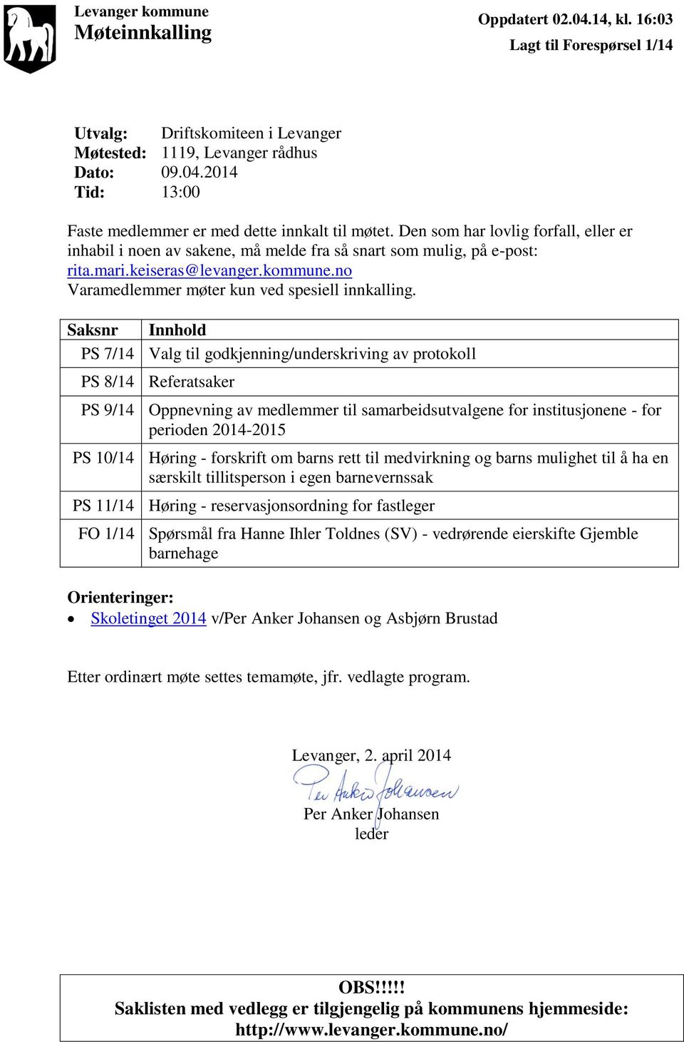 Saksnr Innhold PS 7/14 Valg til godkjenning/underskriving av protokoll PS 8/14 Referatsaker PS 9/14 Oppnevning av medlemmer til samarbeidsutvalgene for institusjonene - for perioden 2014-2015 PS